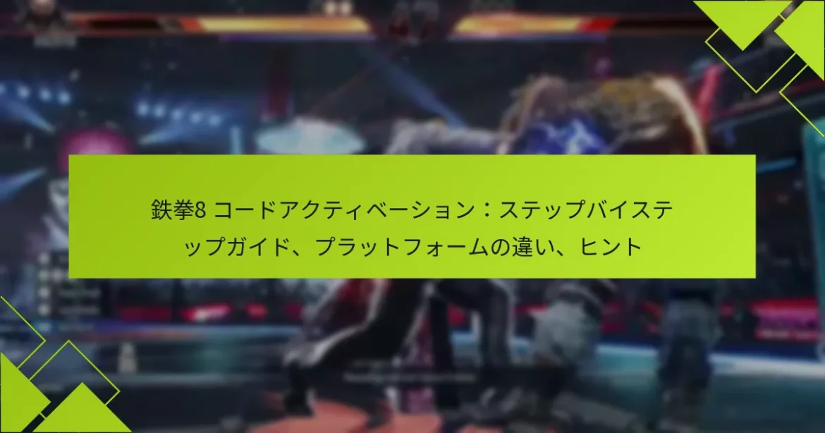 鉄拳8 コードアクティベーション：ステップバイステップガイド、プラットフォームの違い、ヒント