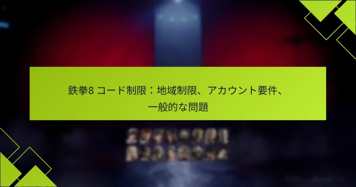 鉄拳8 コード制限：地域制限、アカウント要件、一般的な問題