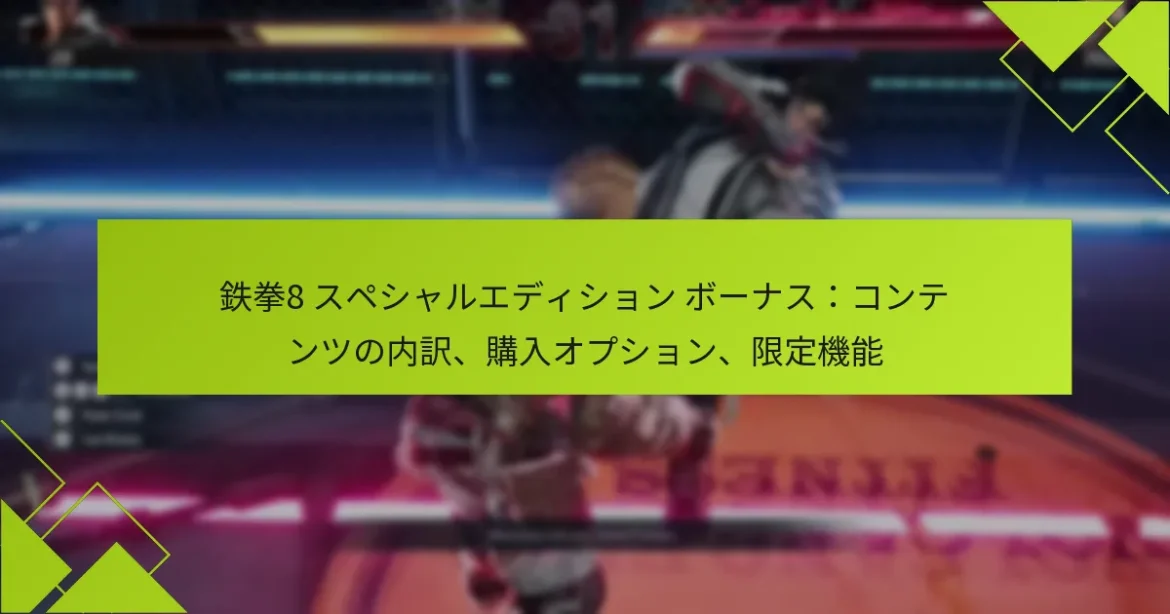 鉄拳8 スペシャルエディション ボーナス：コンテンツの内訳、購入オプション、限定機能