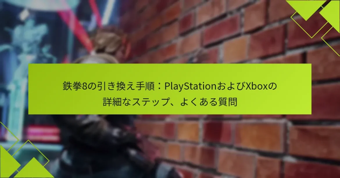 鉄拳8の引き換え手順：PlayStationおよびXboxの詳細なステップ、よくある質問