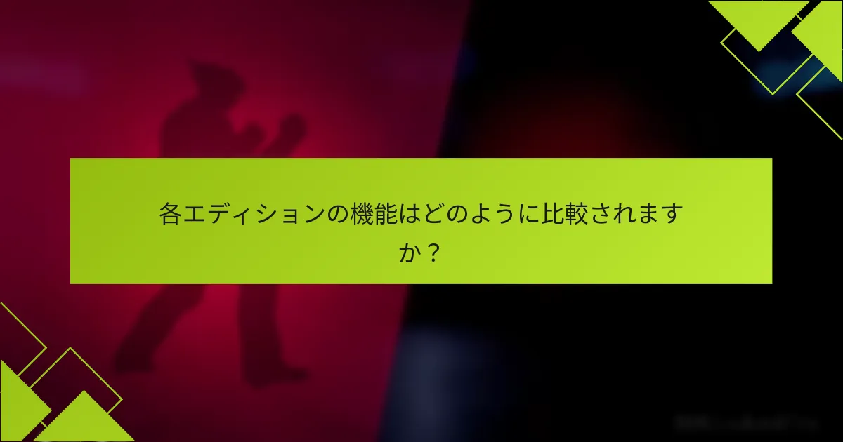 各エディションの機能はどのように比較されますか？