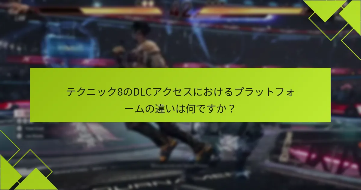 テクニック8のDLCアクセスにおけるプラットフォームの違いは何ですか？