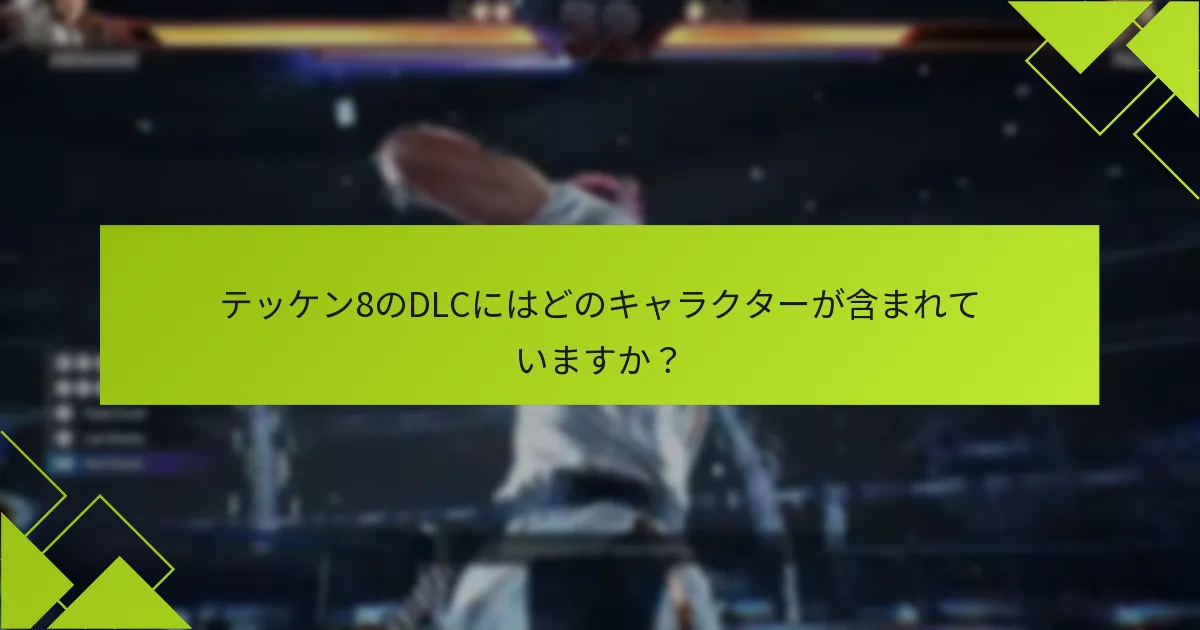 テッケン8のDLCファイターは過去のゲームとどのように比較されますか？