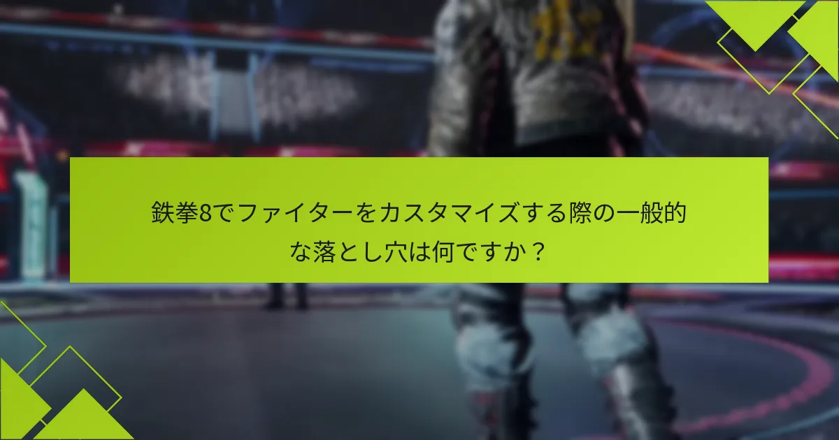 鉄拳8のカスタマイズ機能を向上させるためのヒントは何ですか？