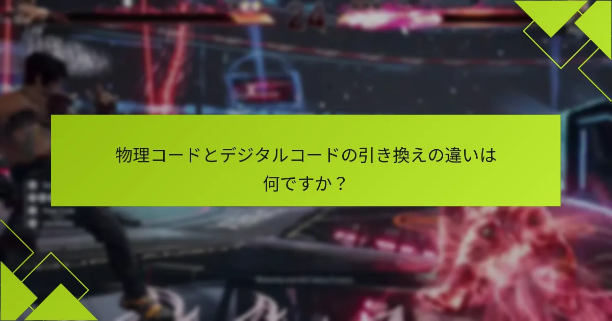 物理コードとデジタルコードの引き換えの違いは何ですか？
